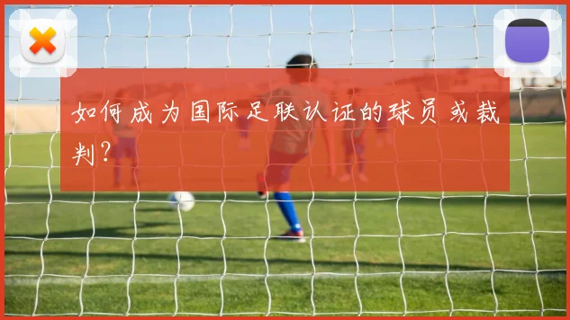 如何成为国际足联认证的球员或裁判?