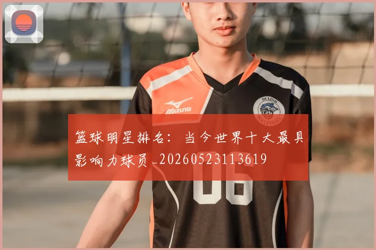 篮球明星排名：当今世界十大最具影响力球员_20260523113619