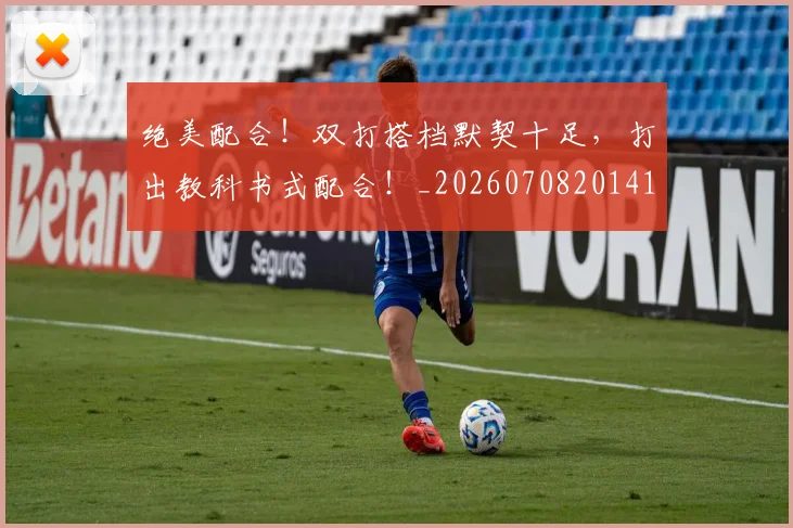 绝美配合！双打搭档默契十足，打出教科书式配合！_20260708201418_20260803142936