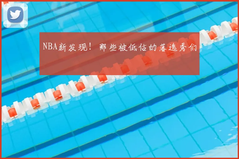 NBA新发现!那些被低估的落选秀们