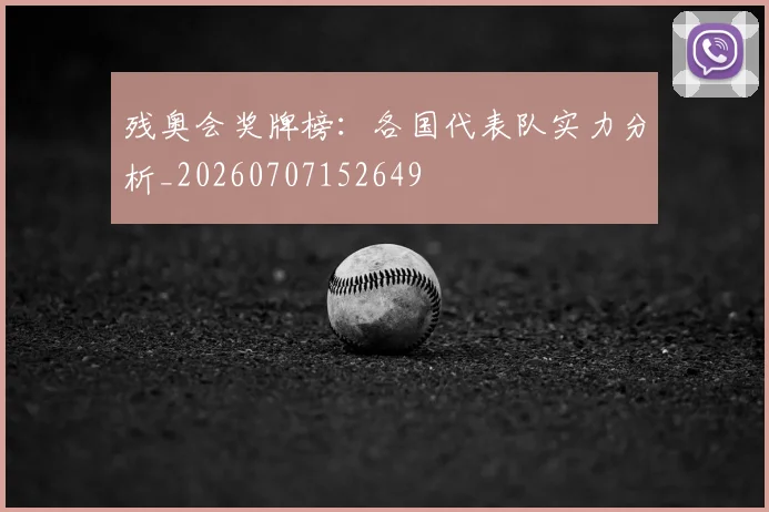 残奥会奖牌榜：各国代表队实力分析_20260707152649