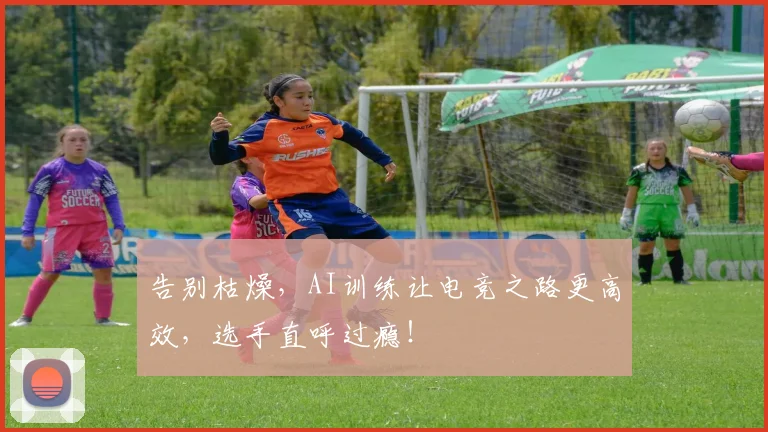 告别枯燥，AI训练让电竞之路更高效，选手直呼过瘾！